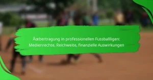 Übertragung in professionellen Fussballligen: Medienrechte, Reichweite, finanzielle Auswirkungen
