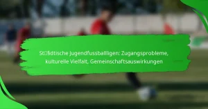 Städtische Jugendfussballligen: Zugangsprobleme, kulturelle Vielfalt, Gemeinschaftsauswirkungen