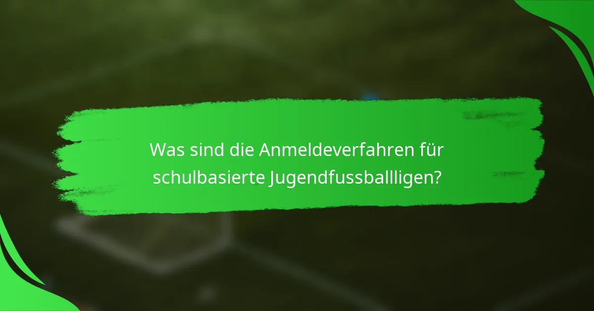 Was sind die Anmeldeverfahren für schulbasierte Jugendfussballligen?
