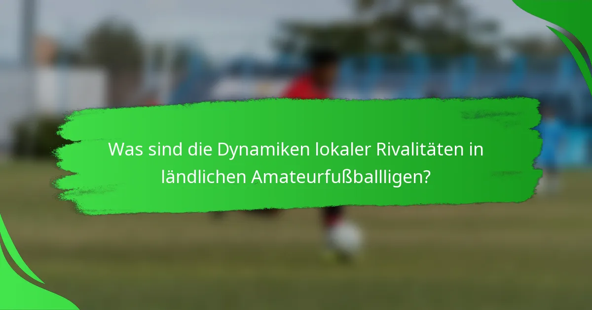 Was sind die Dynamiken lokaler Rivalitäten in ländlichen Amateurfußballligen?
