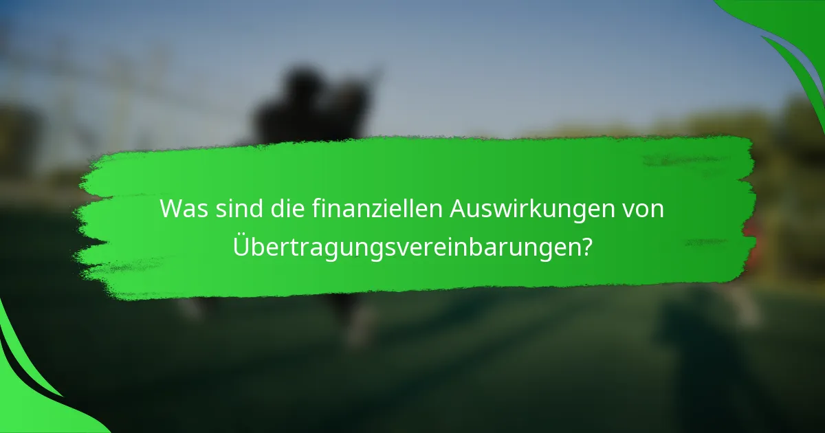 Was sind die finanziellen Auswirkungen von Übertragungsvereinbarungen?