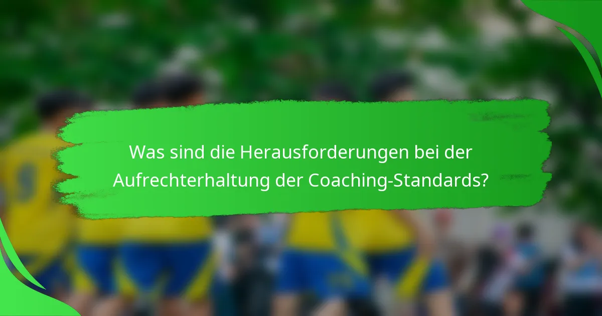 Was sind die Herausforderungen bei der Aufrechterhaltung der Coaching-Standards?
