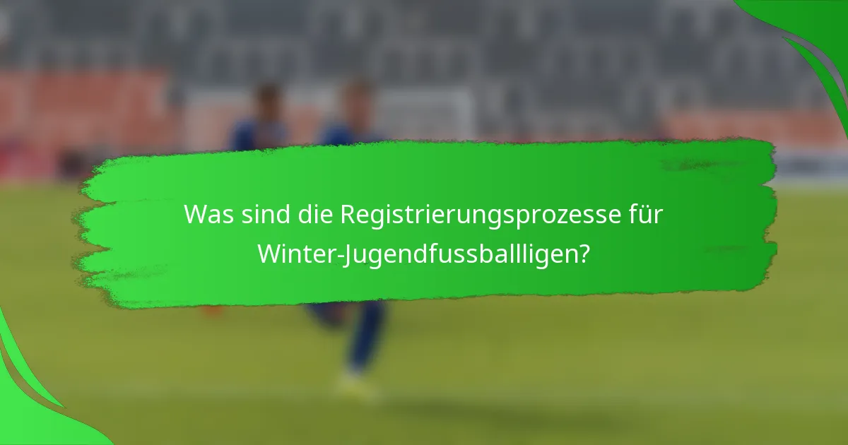Was sind die Registrierungsprozesse für Winter-Jugendfussballligen?