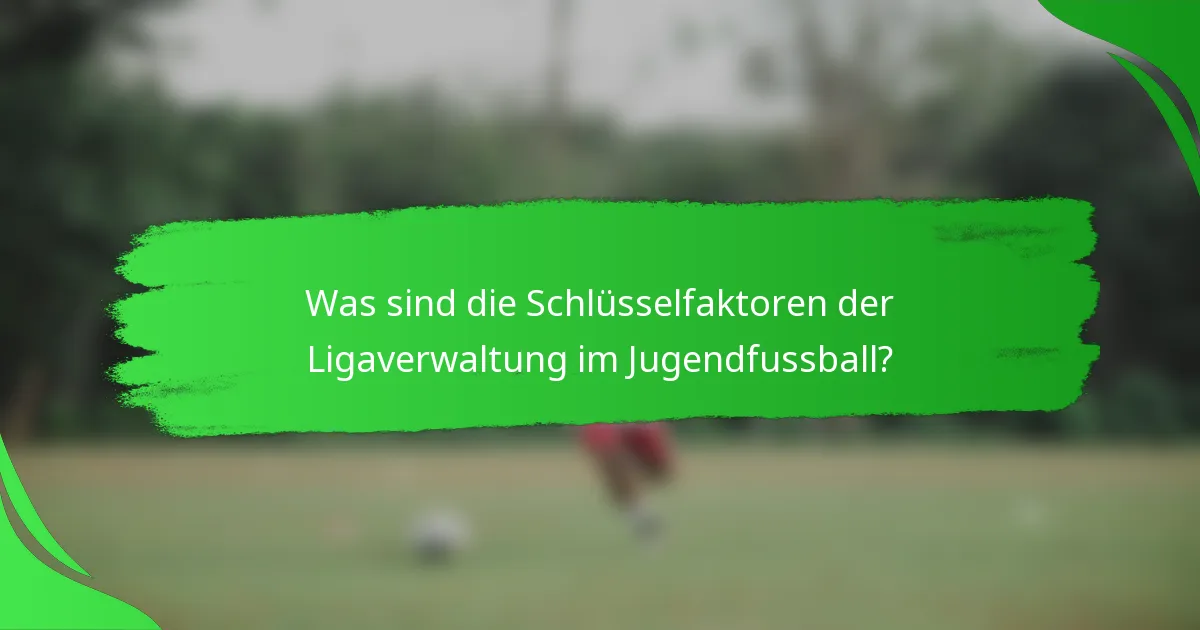 Was sind die Schlüsselfaktoren der Ligaverwaltung im Jugendfussball?