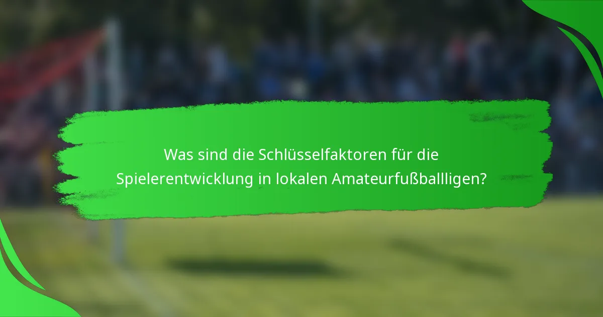 Was sind die Schlüsselfaktoren für die Spielerentwicklung in lokalen Amateurfußballligen?