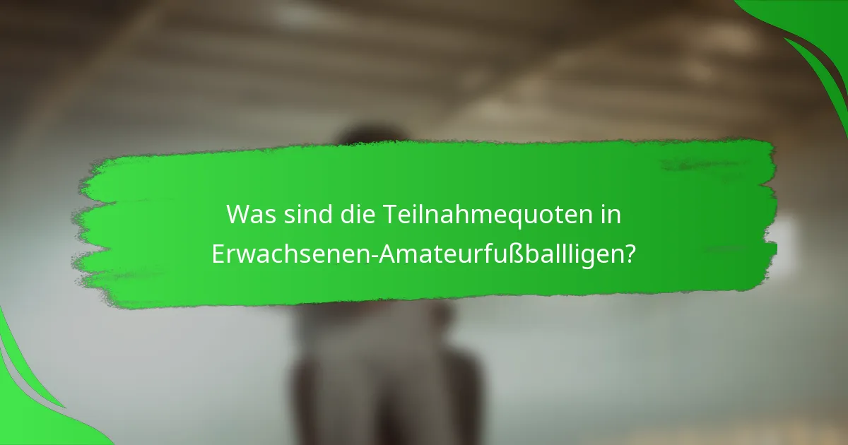 Was sind die Teilnahmequoten in Erwachsenen-Amateurfußballligen?