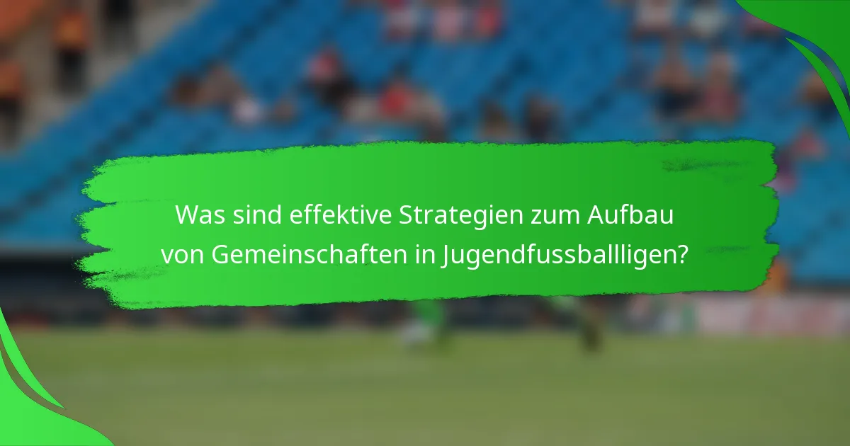 Was sind effektive Strategien zum Aufbau von Gemeinschaften in Jugendfussballligen?