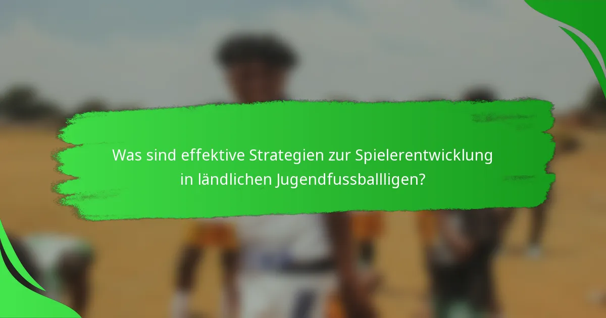 Was sind effektive Strategien zur Spielerentwicklung in ländlichen Jugendfussballligen?