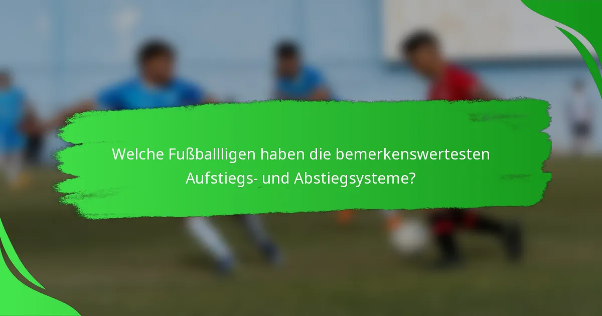 Welche Fußballligen haben die bemerkenswertesten Aufstiegs- und Abstiegsysteme?