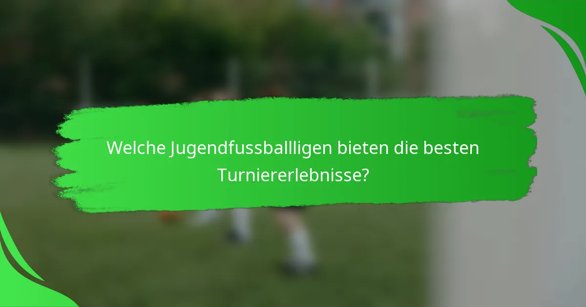 Welche Jugendfussballligen bieten die besten Turniererlebnisse?