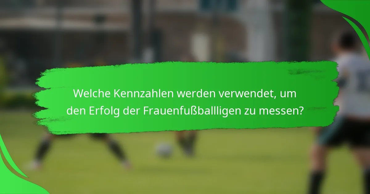Welche Kennzahlen werden verwendet, um den Erfolg der Frauenfußballligen zu messen?