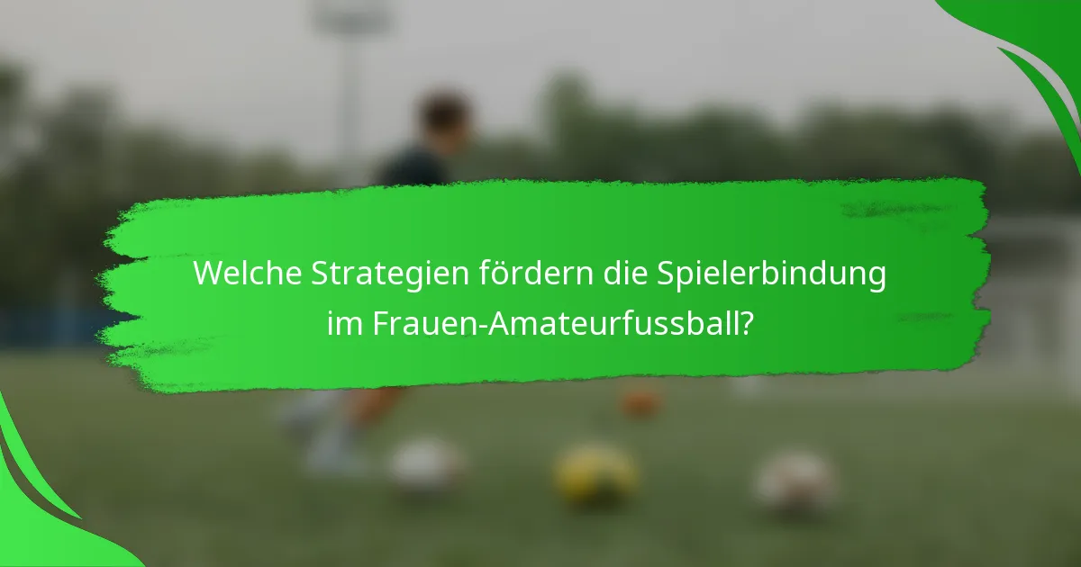 Welche Strategien fördern die Spielerbindung im Frauen-Amateurfussball?