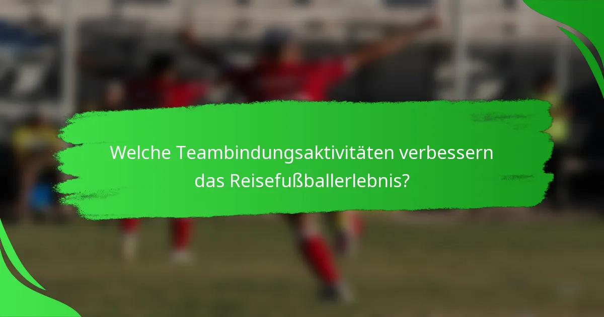 Welche Teambindungsaktivitäten verbessern das Reisefußballerlebnis?