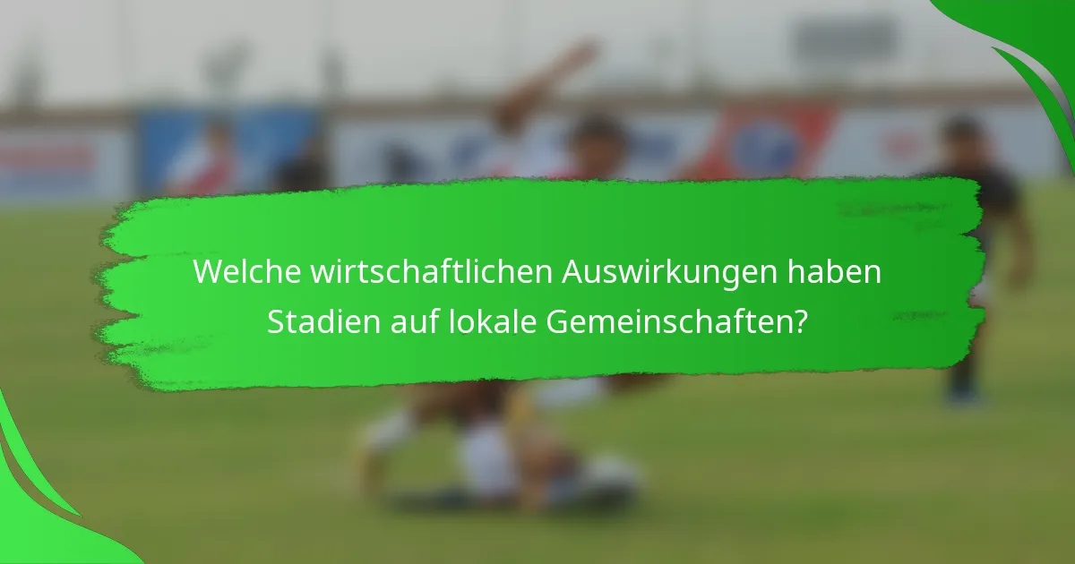 Welche wirtschaftlichen Auswirkungen haben Stadien auf lokale Gemeinschaften?