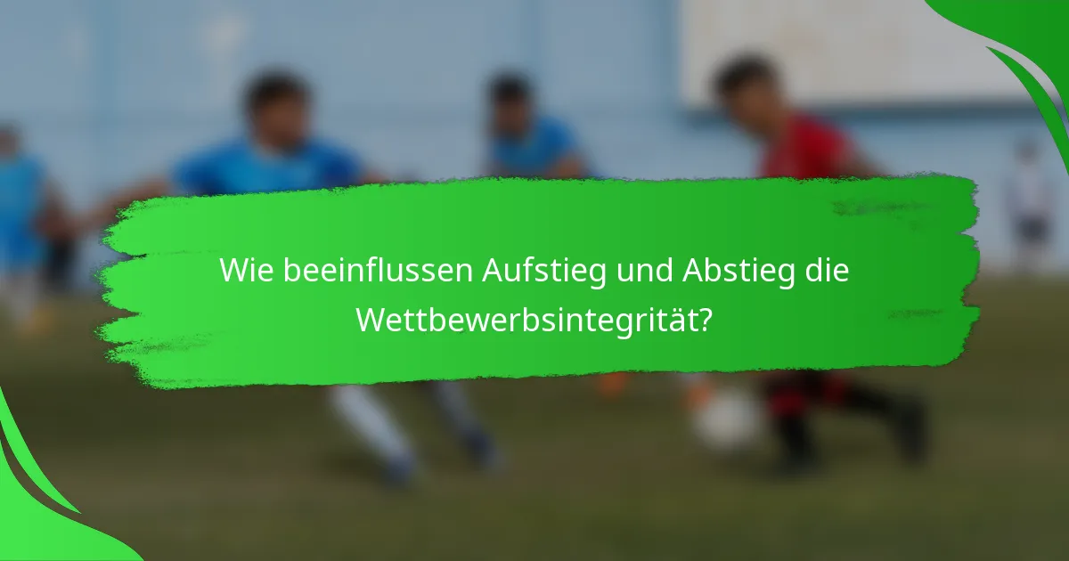 Wie beeinflussen Aufstieg und Abstieg die Wettbewerbsintegrität?