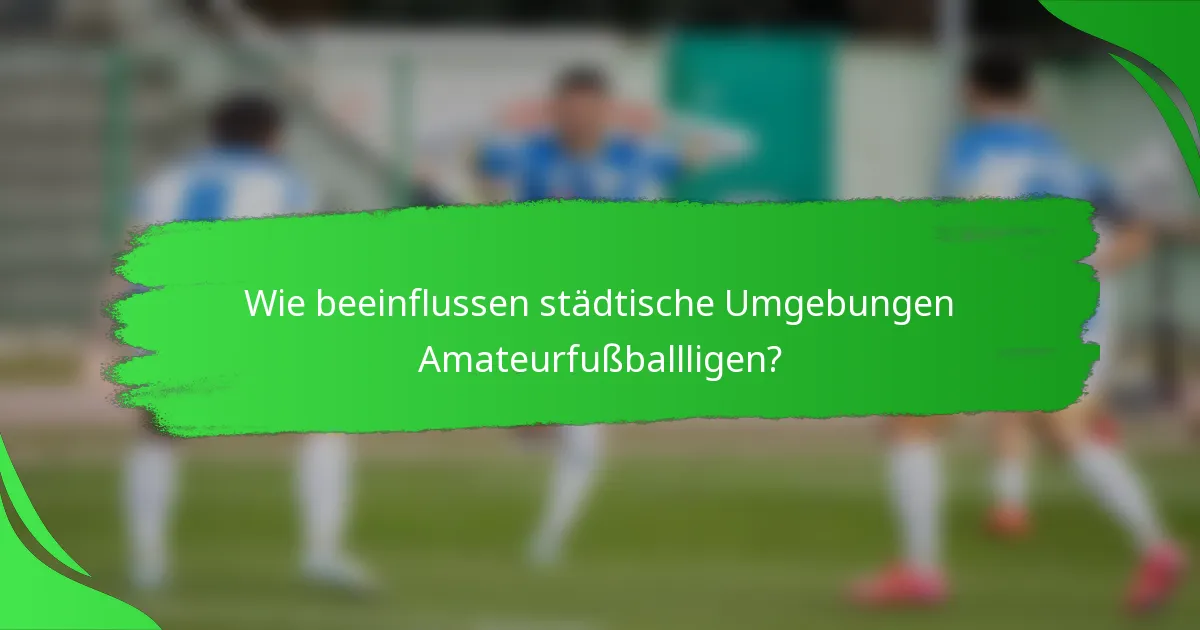 Wie beeinflussen städtische Umgebungen Amateurfußballligen?
