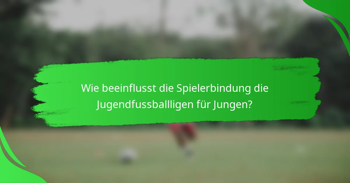 Wie beeinflusst die Spielerbindung die Jugendfussballligen für Jungen?