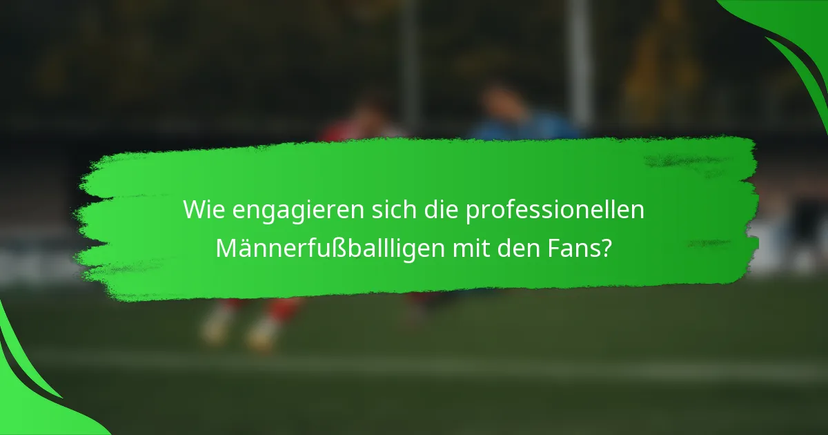 Wie engagieren sich die professionellen Männerfußballligen mit den Fans?