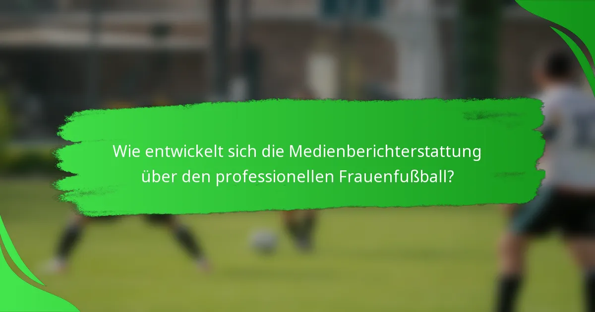 Wie entwickelt sich die Medienberichterstattung über den professionellen Frauenfußball?