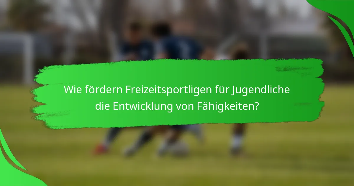 Wie fördern Freizeitsportligen für Jugendliche die Entwicklung von Fähigkeiten?