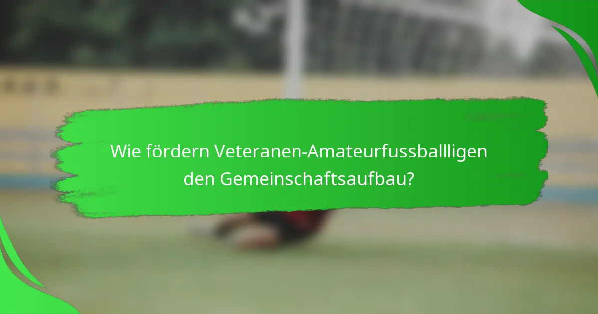 Wie fördern Veteranen-Amateurfussballligen den Gemeinschaftsaufbau?