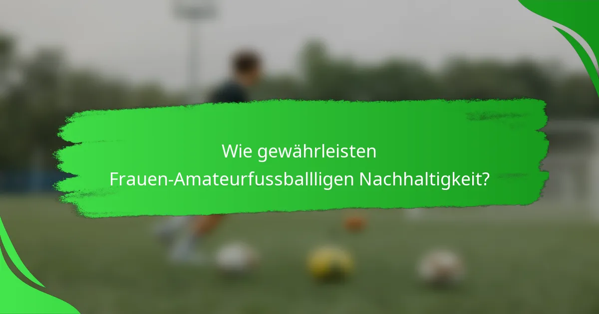 Wie gewährleisten Frauen-Amateurfussballligen Nachhaltigkeit?