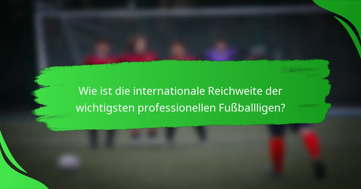 Wie ist die internationale Reichweite der wichtigsten professionellen Fußballligen?