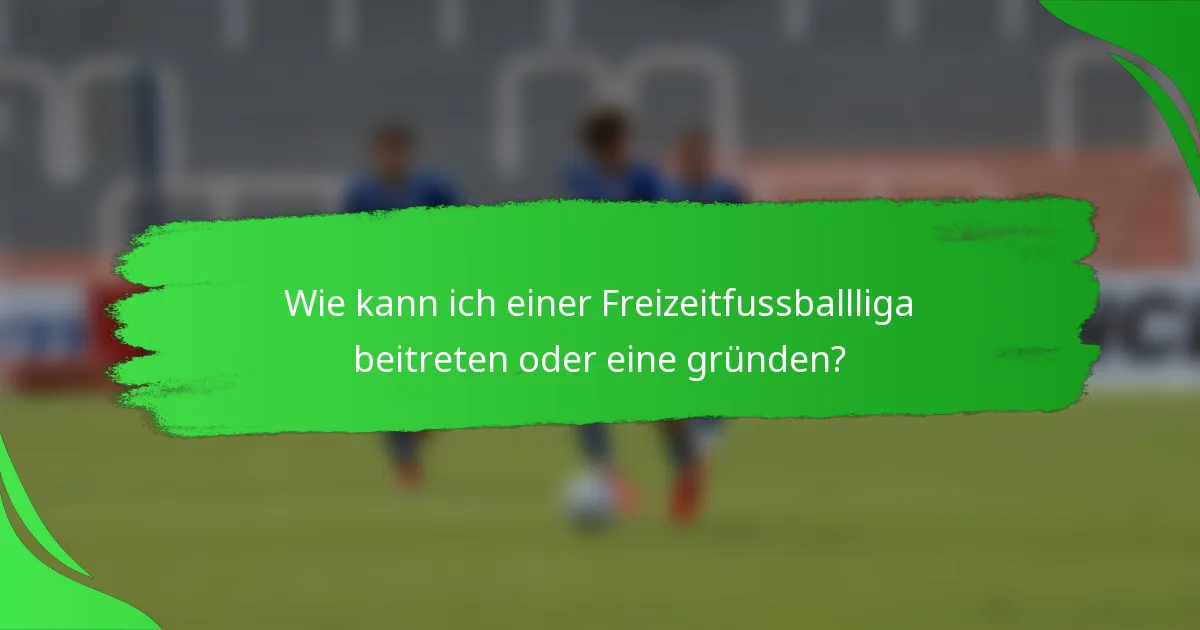Wie kann ich einer Freizeitfussballliga beitreten oder eine gründen?