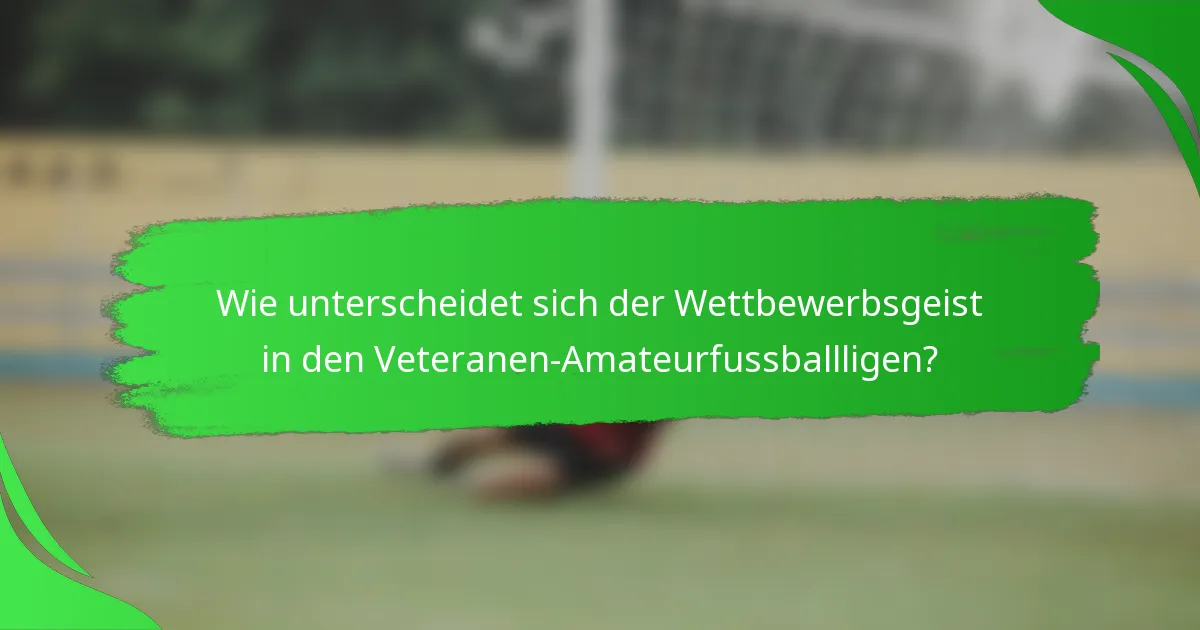 Wie unterscheidet sich der Wettbewerbsgeist in den Veteranen-Amateurfussballligen?