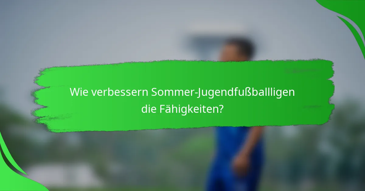 Wie verbessern Sommer-Jugendfußballligen die Fähigkeiten?
