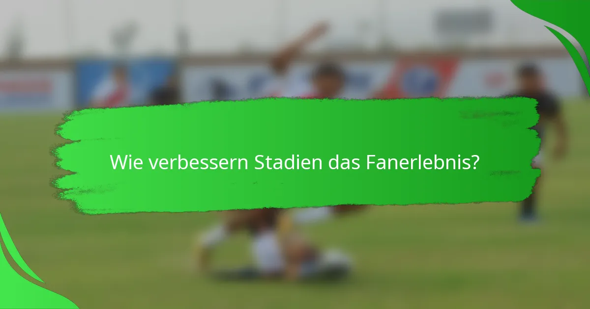 Wie verbessern Stadien das Fanerlebnis?