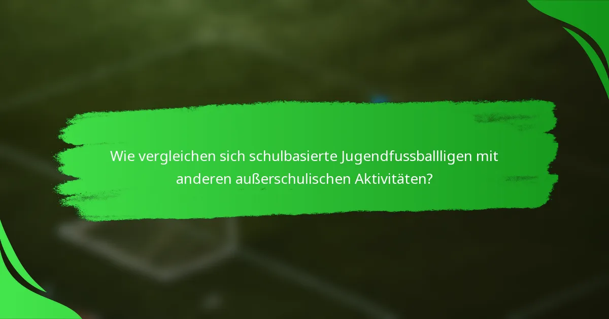 Wie vergleichen sich schulbasierte Jugendfussballligen mit anderen außerschulischen Aktivitäten?