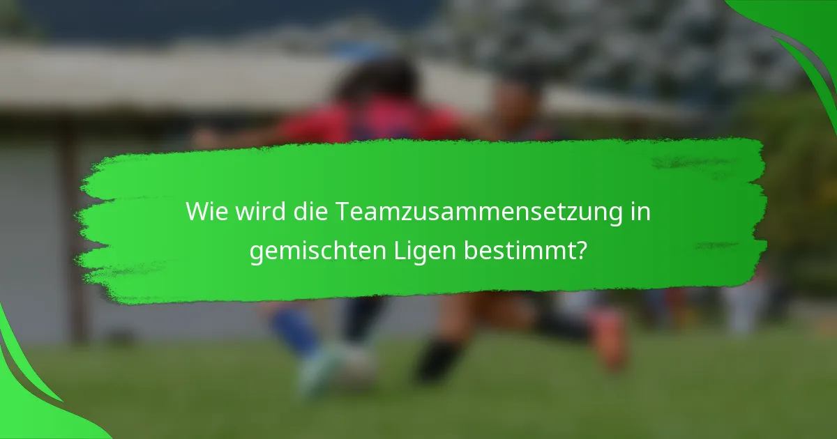 Wie wird die Teamzusammensetzung in gemischten Ligen bestimmt?